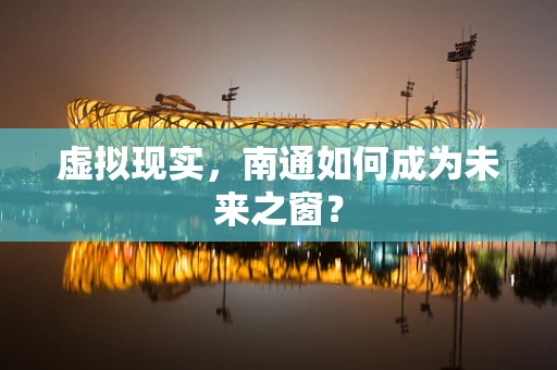 虚拟现实，南通如何成为未来之窗？