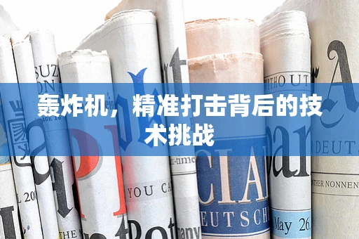 轰炸机，精准打击背后的技术挑战