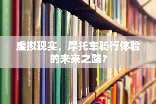 虚拟现实，摩托车骑行体验的未来之路？