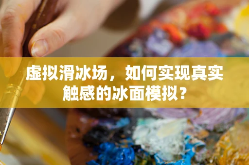 虚拟滑冰场，如何实现真实触感的冰面模拟？