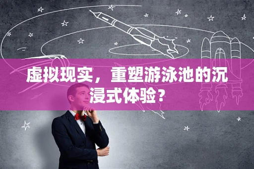 虚拟现实，重塑游泳池的沉浸式体验？