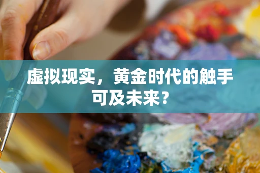 虚拟现实，黄金时代的触手可及未来？