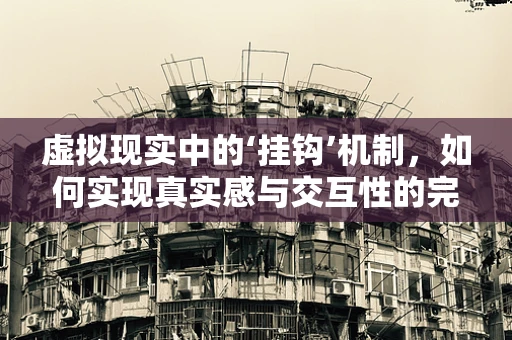 虚拟现实中的‘挂钩’机制，如何实现真实感与交互性的完美融合？