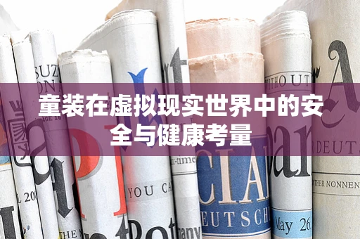 童装在虚拟现实世界中的安全与健康考量