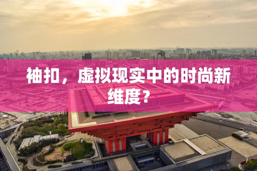 袖扣，虚拟现实中的时尚新维度？