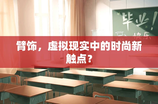 臂饰，虚拟现实中的时尚新触点？