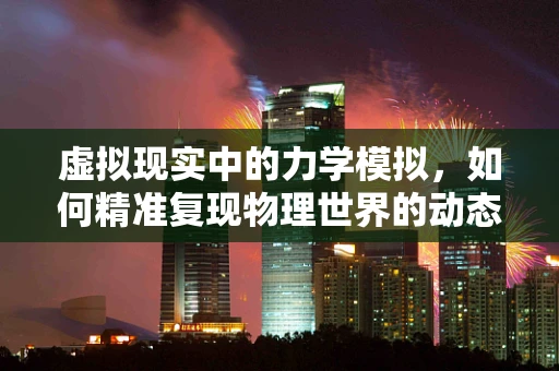 虚拟现实中的力学模拟，如何精准复现物理世界的动态？