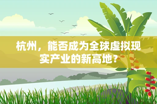 杭州，能否成为全球虚拟现实产业的新高地？
