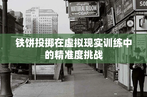 铁饼投掷在虚拟现实训练中的精准度挑战