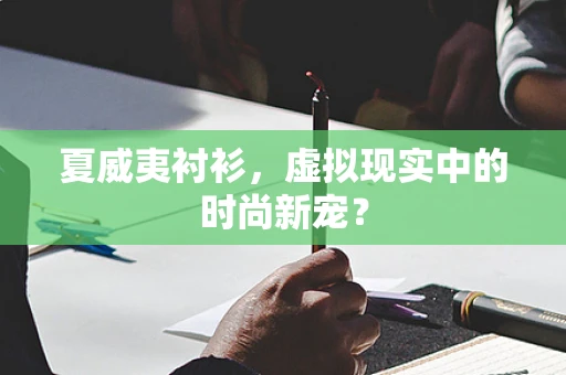 夏威夷衬衫，虚拟现实中的时尚新宠？