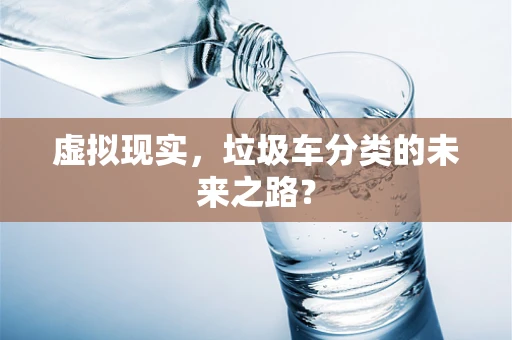虚拟现实，垃圾车分类的未来之路？