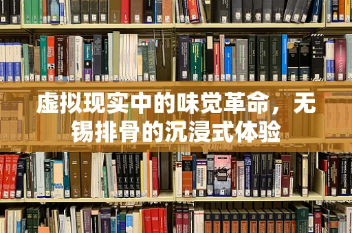 虚拟现实中的味觉革命，无锡排骨的沉浸式体验