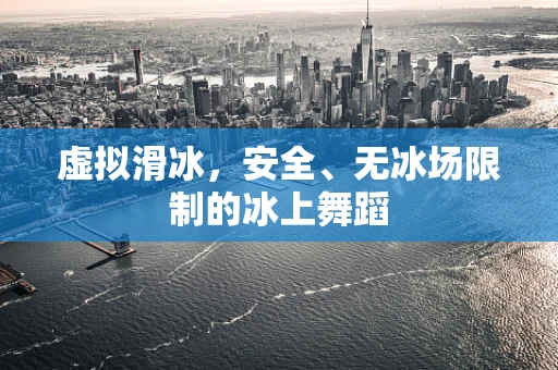 虚拟滑冰，安全、无冰场限制的冰上舞蹈