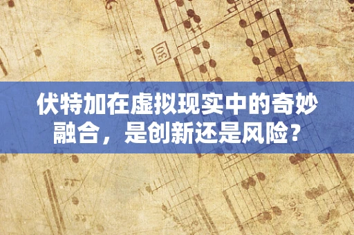 伏特加在虚拟现实中的奇妙融合，是创新还是风险？