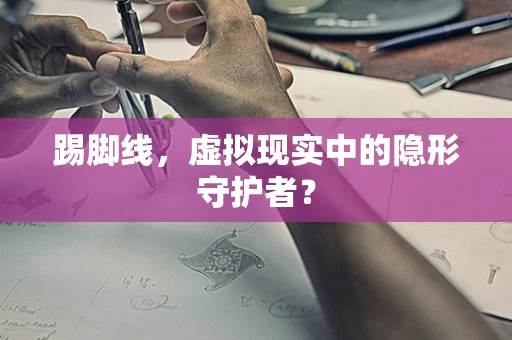 踢脚线，虚拟现实中的隐形守护者？