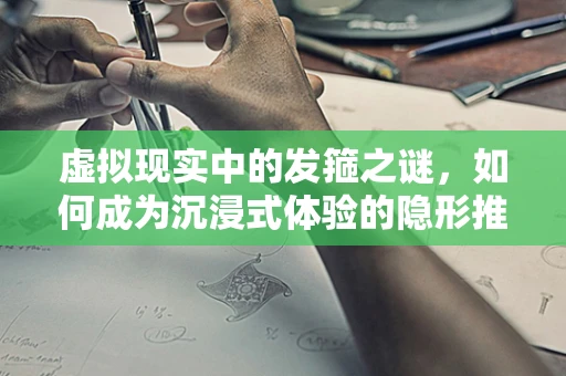 虚拟现实中的发箍之谜，如何成为沉浸式体验的隐形推手？