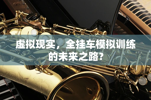 虚拟现实，全挂车模拟训练的未来之路？