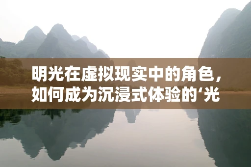 明光在虚拟现实中的角色，如何成为沉浸式体验的‘光之媒介’？