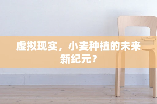 虚拟现实，小麦种植的未来新纪元？