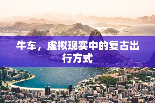 牛车，虚拟现实中的复古出行方式