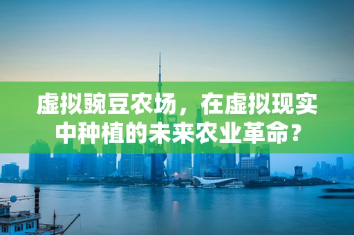 虚拟豌豆农场，在虚拟现实中种植的未来农业革命？