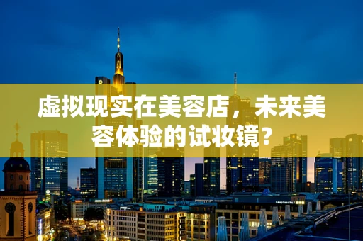 虚拟现实在美容店，未来美容体验的试妆镜？