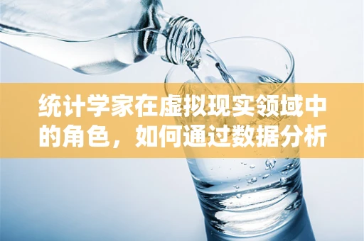 统计学家在虚拟现实领域中的角色，如何通过数据分析优化用户体验？