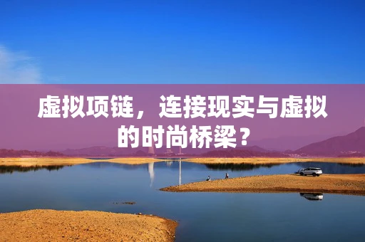 虚拟项链，连接现实与虚拟的时尚桥梁？