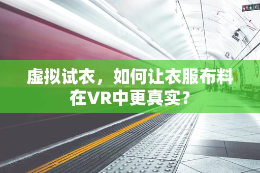 虚拟试衣，如何让衣服布料在VR中更真实？