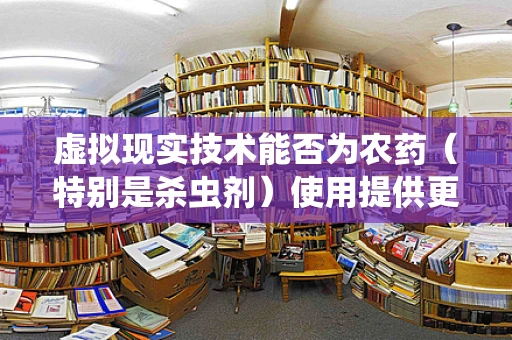 虚拟现实技术能否为农药（特别是杀虫剂）使用提供更安全的培训环境？