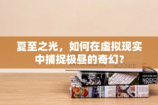 夏至之光，如何在虚拟现实中捕捉极昼的奇幻？