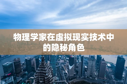 物理学家在虚拟现实技术中的隐秘角色