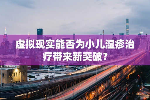 虚拟现实能否为小儿湿疹治疗带来新突破？