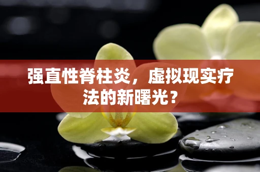 强直性脊柱炎，虚拟现实疗法的新曙光？