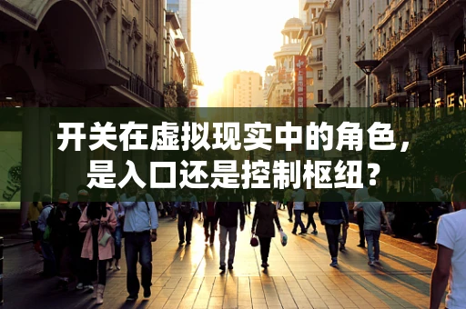 开关在虚拟现实中的角色，是入口还是控制枢纽？