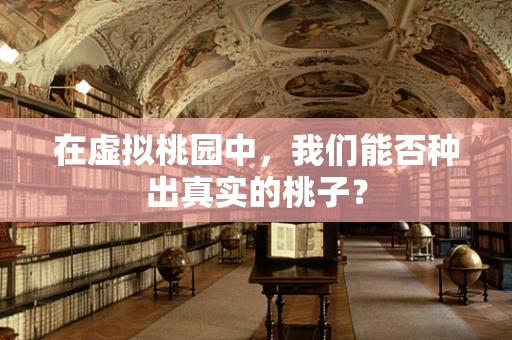在虚拟桃园中，我们能否种出真实的桃子？