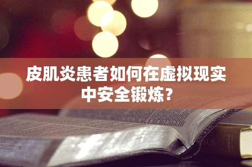 皮肌炎患者如何在虚拟现实中安全锻炼？