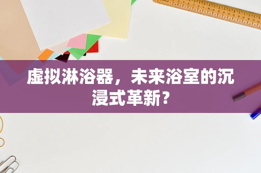 虚拟淋浴器，未来浴室的沉浸式革新？