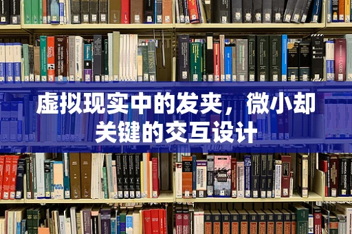 虚拟现实中的发夹，微小却关键的交互设计