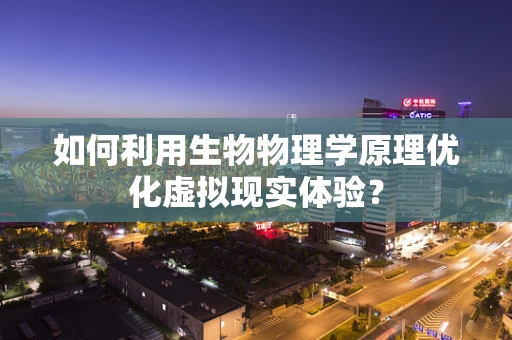 如何利用生物物理学原理优化虚拟现实体验？
