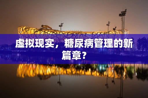 虚拟现实，糖尿病管理的新篇章？
