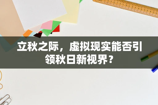 立秋之际，虚拟现实能否引领秋日新视界？