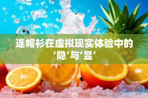 连帽衫在虚拟现实体验中的‘隐’与‘显’