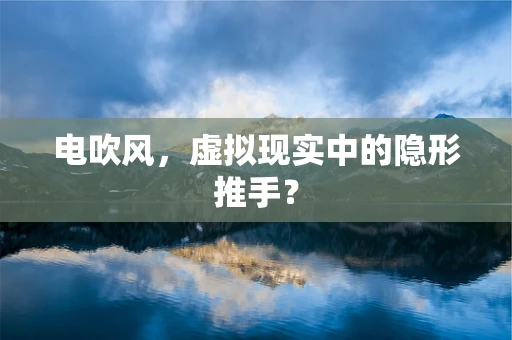 电吹风，虚拟现实中的隐形推手？