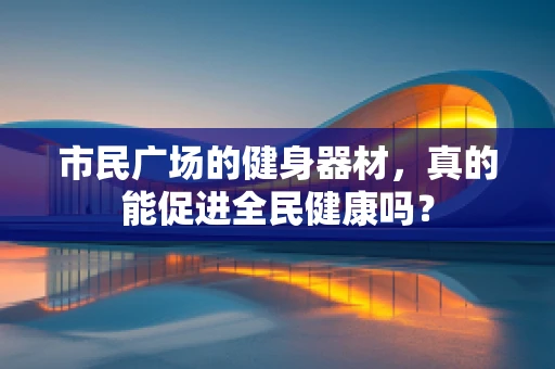 市民广场的健身器材，真的能促进全民健康吗？