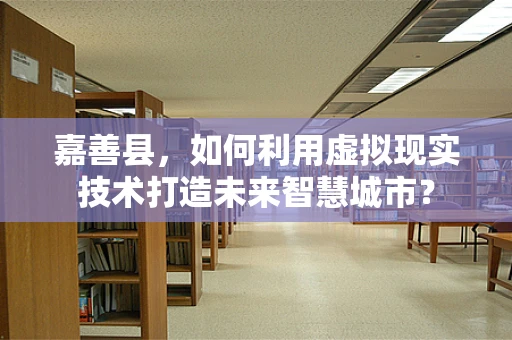 嘉善县，如何利用虚拟现实技术打造未来智慧城市？