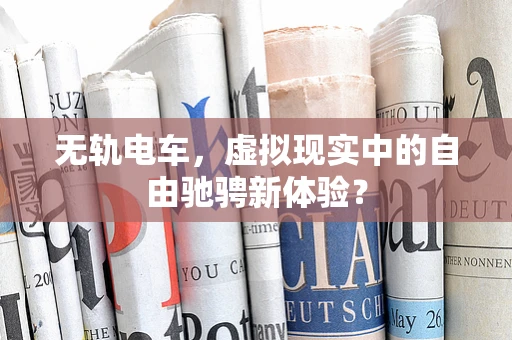 无轨电车，虚拟现实中的自由驰骋新体验？