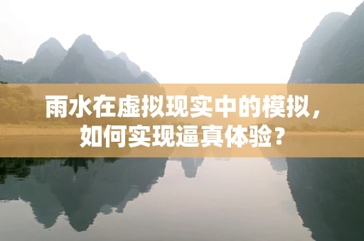 雨水在虚拟现实中的模拟，如何实现逼真体验？