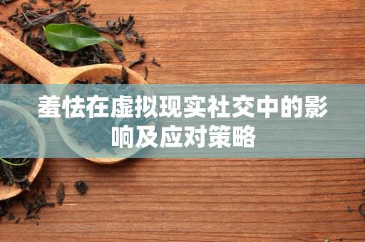 羞怯在虚拟现实社交中的影响及应对策略