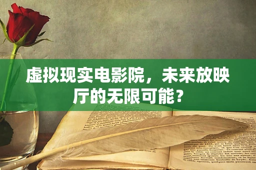 虚拟现实电影院，未来放映厅的无限可能？